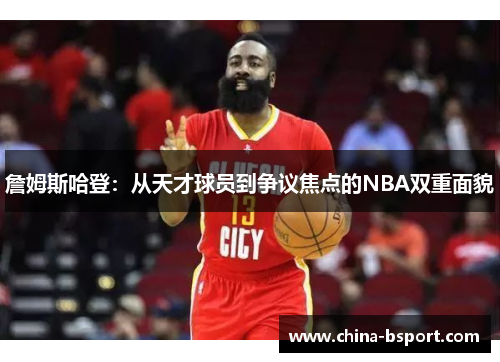 詹姆斯哈登：从天才球员到争议焦点的NBA双重面貌