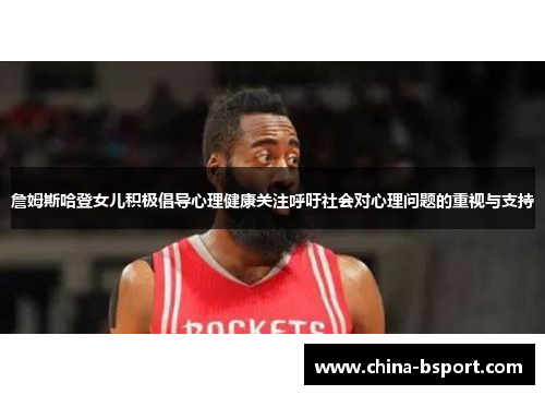 詹姆斯哈登女儿积极倡导心理健康关注呼吁社会对心理问题的重视与支持