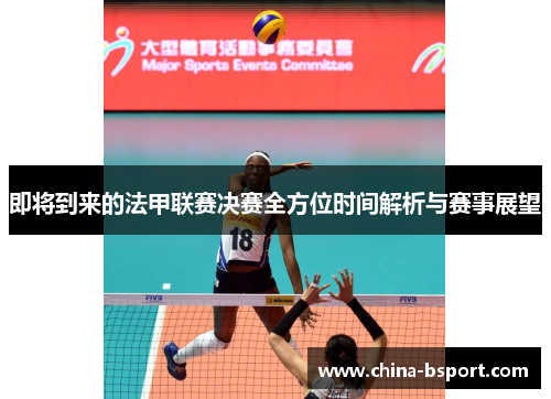 即将到来的法甲联赛决赛全方位时间解析与赛事展望