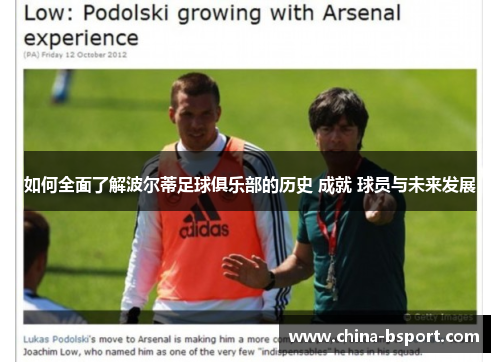 如何全面了解波尔蒂足球俱乐部的历史 成就 球员与未来发展