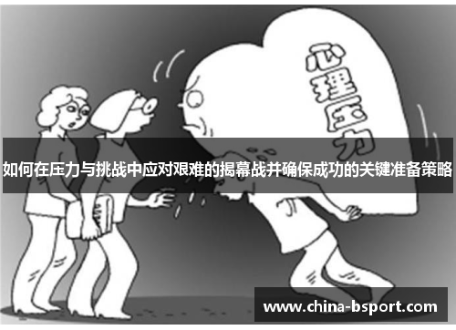 如何在压力与挑战中应对艰难的揭幕战并确保成功的关键准备策略